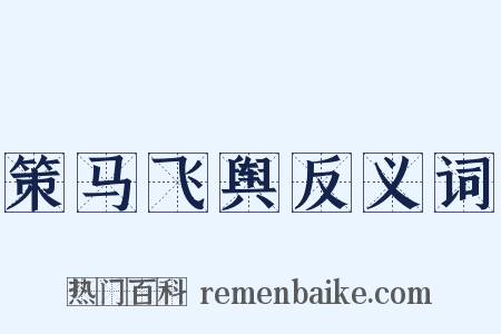 策马飞舆反义词是什么意思的图片